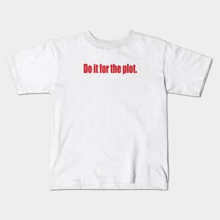 Do it for the plot. Kids T-Shirt